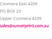 Coomera East 4209
PO BOX 23
Upper Coomera 4209
sales@sunsetprint.com.au